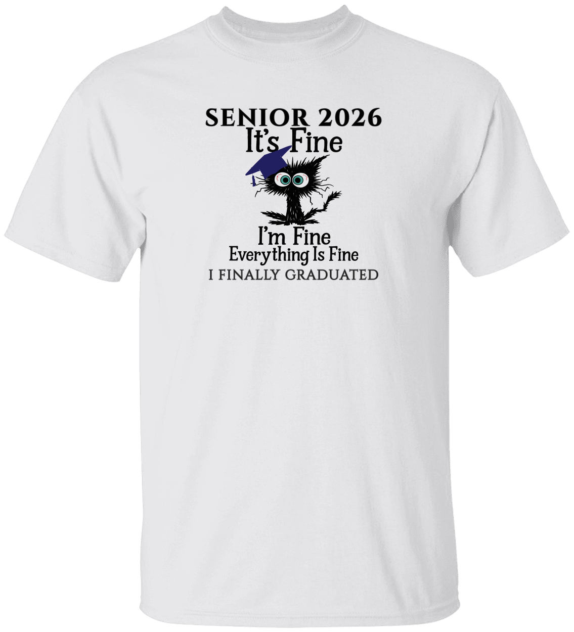 SENIOR 2026 - It's Fine, I'm Fine, Everything Is Fine - I FINALLY GRADUATED -Unisex Tee