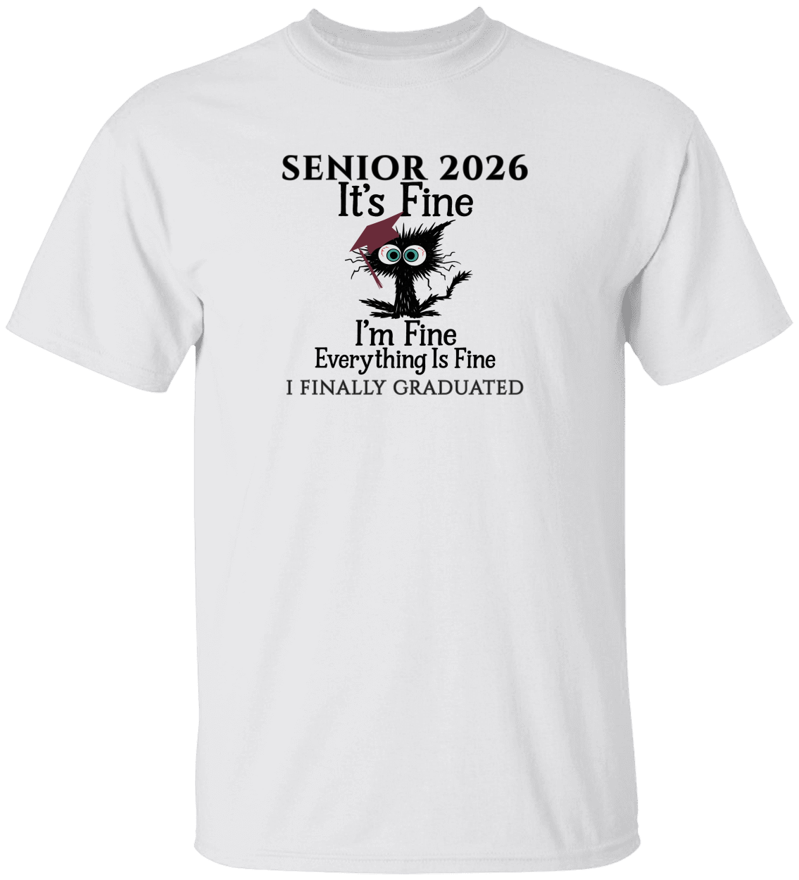 SENIOR 2026 - It's Fine, I'm Fine, Everything Is Fine - I FINALLY GRADUATED -Unisex Tee
