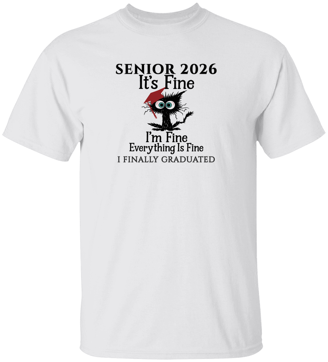 SENIOR 2026 - It's Fine, I'm Fine, Everything Is Fine - I FINALLY GRADUATED -Unisex Tee
