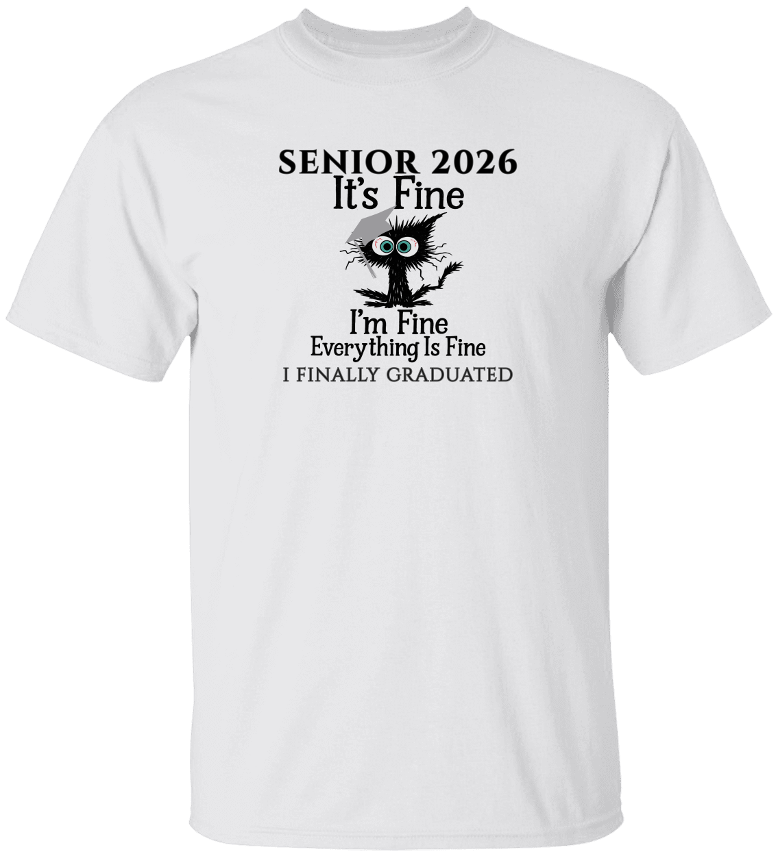 SENIOR 2026 - It's Fine, I'm Fine, Everything Is Fine - I FINALLY GRADUATED -Unisex Tee